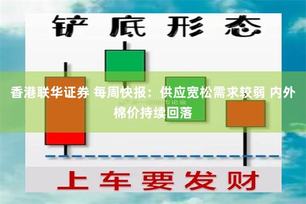 香港联华证券 每周快报：供应宽松需求较弱 内外棉价持续回落