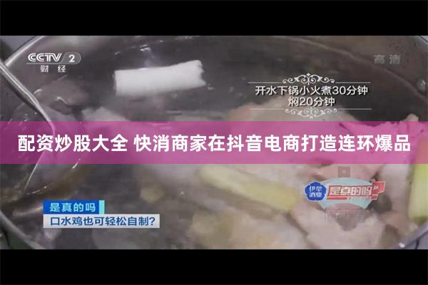 配资炒股大全 快消商家在抖音电商打造连环爆品