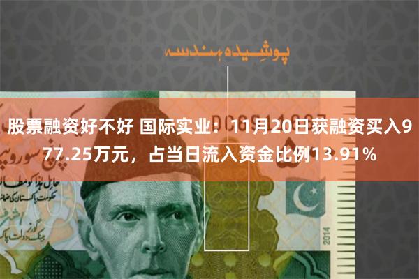 股票融资好不好 国际实业：11月20日获融资买入977.25万元，占当日流入资金比例13.91%