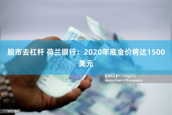 股市去杠杆 荷兰银行：2020年底金价将达1500美元