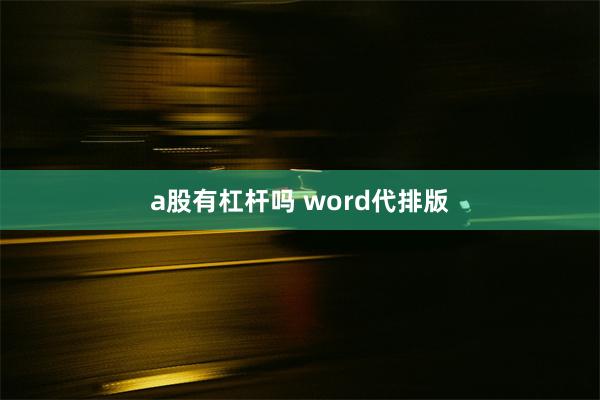 a股有杠杆吗 word代排版